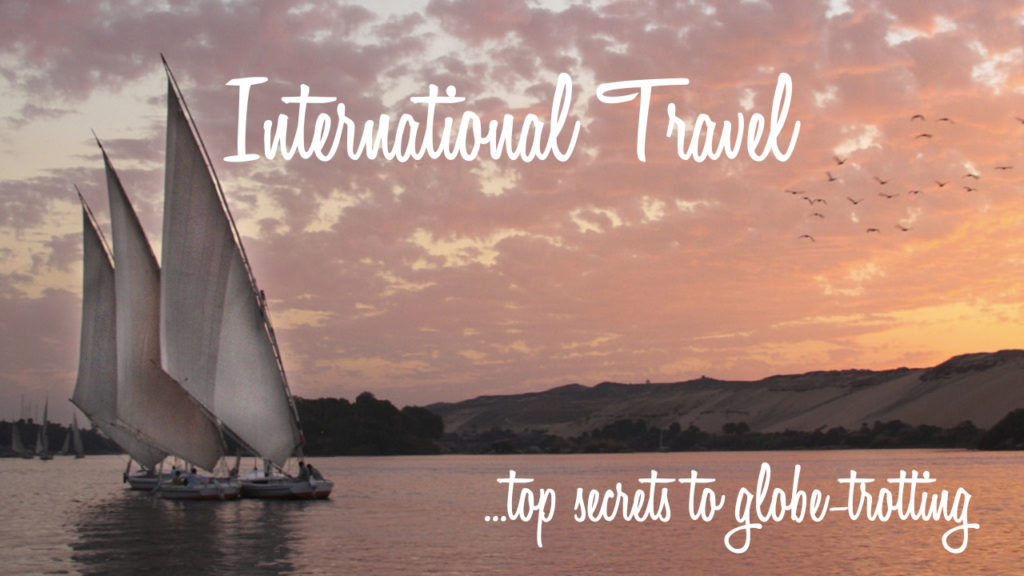 Top secrets to traveling international. How to make your travel more enjoyable.