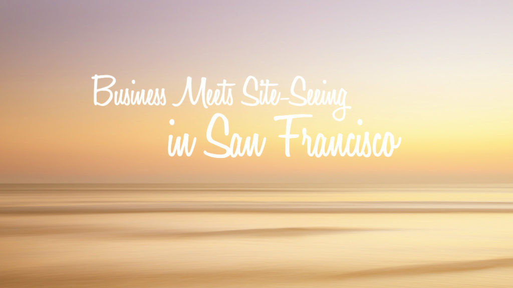 How to site-see and do a business trip at the same time in the beautiful city of San Francisco.