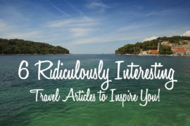 6 Ridiculously interesting travel articles to inspire you by Shelley Coar at www.wanderlustboun.com
