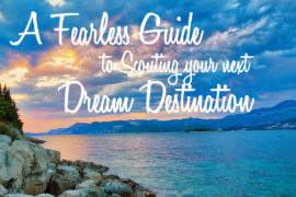 A Fearless Guide to Scouting your next dream destination by Shelley Coar www.wanderlustbound.com/a-fearless-guide-to-scouting-your-next-dream-destination/