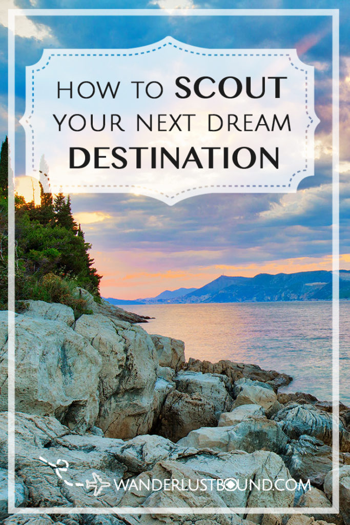 A Fearless Guide to Scouting your next dream destination by Shelley Coar www.wanderlustbound.com/a-fearless-guide-to-scouting-your-next-dream-destination
