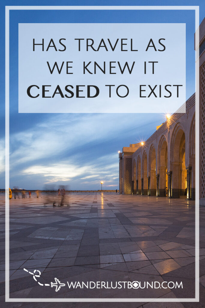 Has travel as we knew it ceased to exist? by Shelley Coar https://wanderlustbound.com/has-travel-as-we-knew-it-ceased-to-exist?/